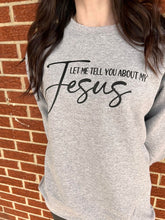 Load image into Gallery viewer, Tell You About My Jesus Sweatshirt